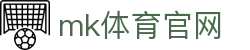 MK体育APP下载中心 - MK体育官网
